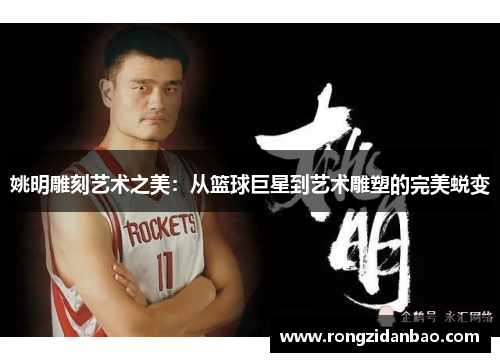 姚明雕刻艺术之美：从篮球巨星到艺术雕塑的完美蜕变