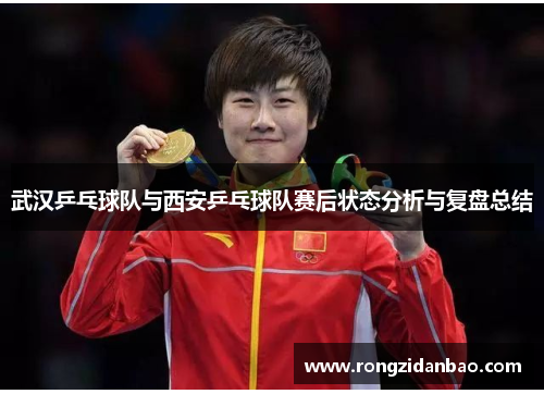 武汉乒乓球队与西安乒乓球队赛后状态分析与复盘总结